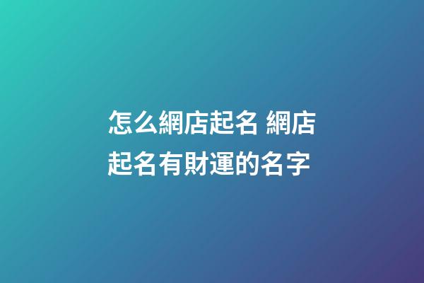怎么網店起名 網店起名有財運的名字-第1張-店鋪起名-玄機派